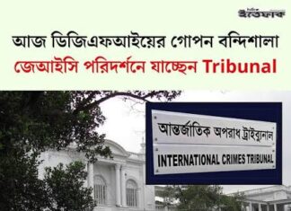 আজ ডিজিএফআইয়ের গোপন বন্দিশালা জেআইসি পরিদর্শনে যাচ্ছেন ট্রাইব্যুনাল